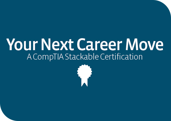 Your Next Career Move: CompTIA Stackable Certifications